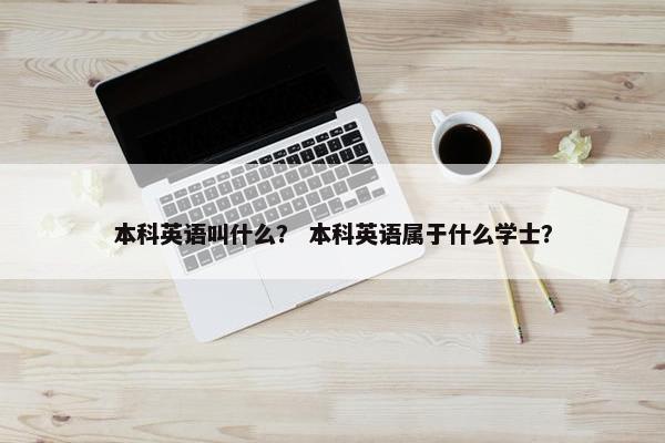 本科英语叫什么？ 本科英语属于什么学士？
