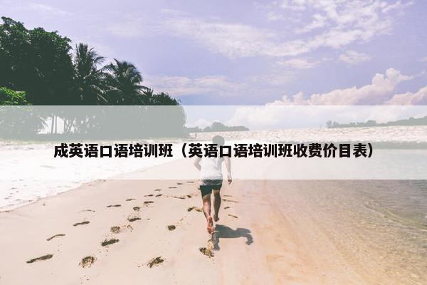 成英语口语培训班（英语口语培训班收费价目表）