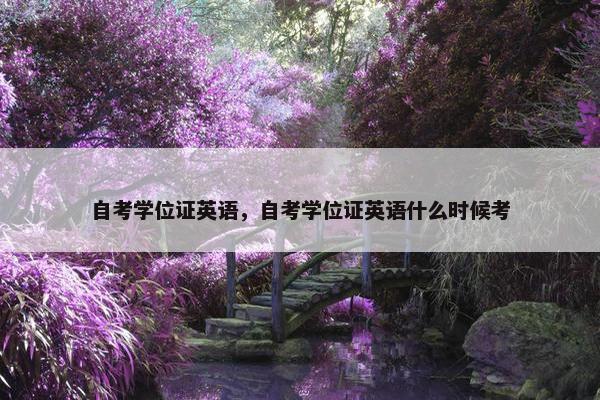 自考学位证英语，自考学位证英语什么时候考