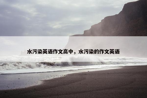 水污染英语作文高中，水污染的作文英语