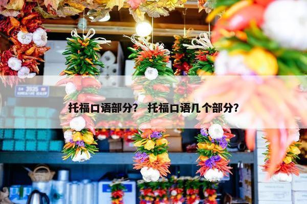 托福口语部分？ 托福口语几个部分？