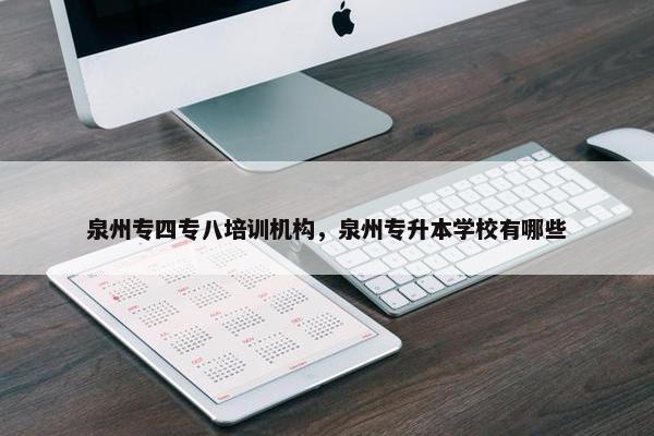 泉州专四专八培训机构，泉州专升本学校有哪些