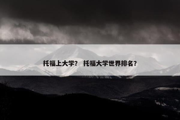 托福上大学？ 托福大学世界排名？