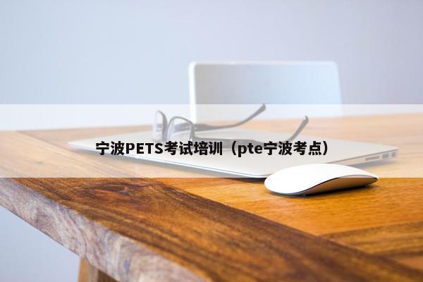 宁波PETS考试培训（pte宁波考点）