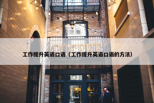 工作提升英语口语（工作提升英语口语的方法）