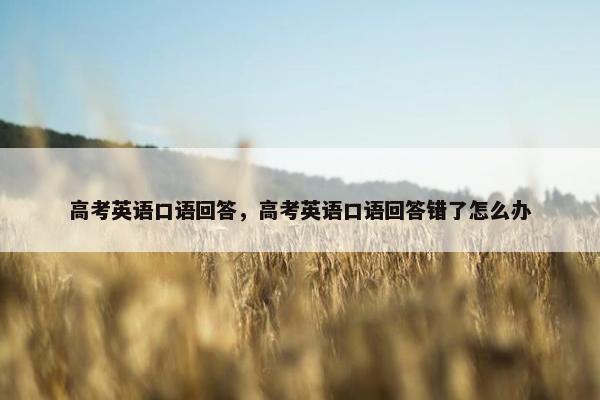 高考英语口语回答，高考英语口语回答错了怎么办