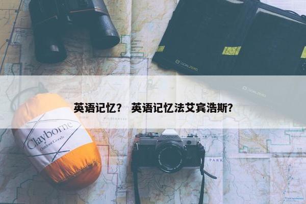英语记忆？ 英语记忆法艾宾浩斯？