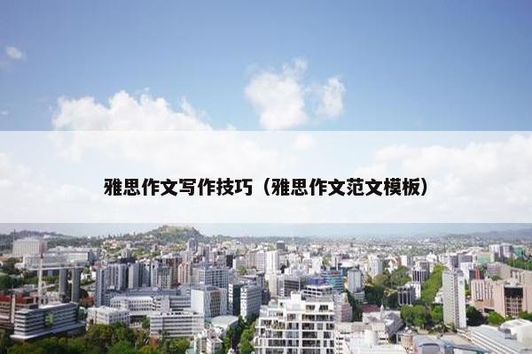 雅思作文写作技巧（雅思作文范文模板）