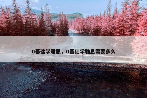 0基础学雅思，0基础学雅思需要多久