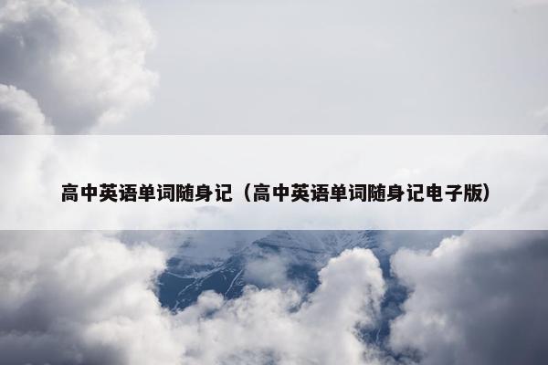 高中英语单词随身记（高中英语单词随身记电子版）
