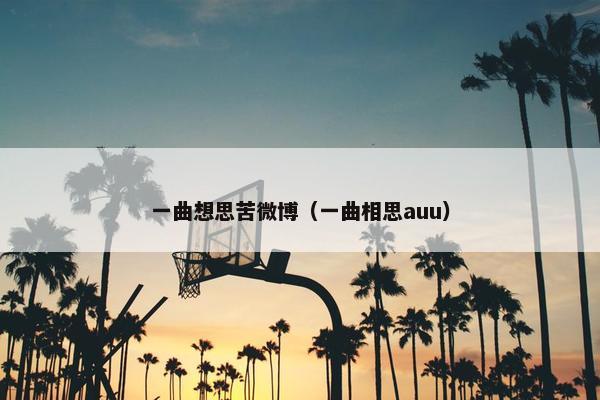 一曲想思苦微博（一曲相思auu）
