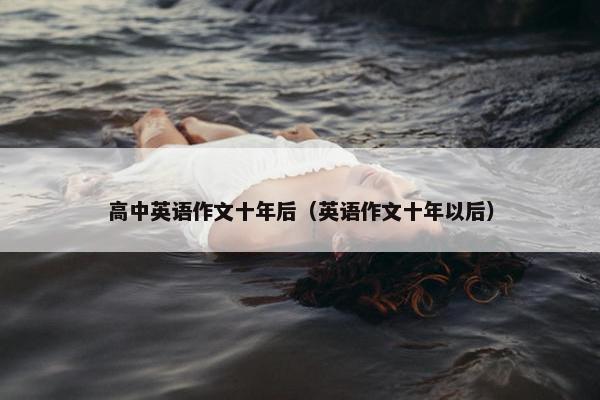 高中英语作文十年后（英语作文十年以后）