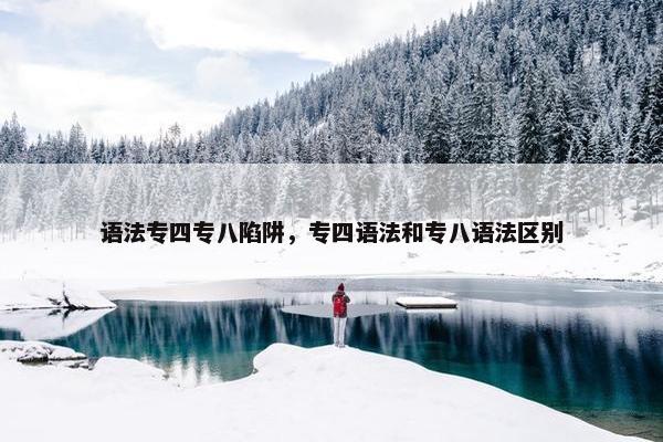 语法专四专八陷阱，专四语法和专八语法区别