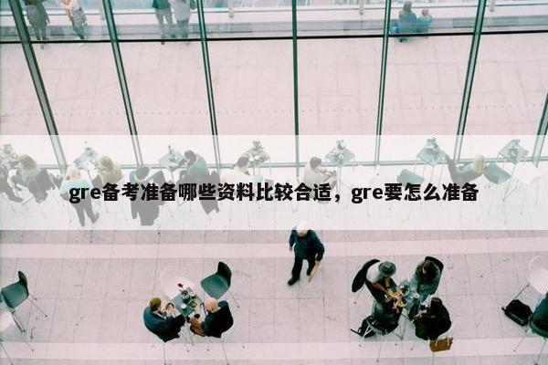 gre备考准备哪些资料比较合适，gre要怎么准备