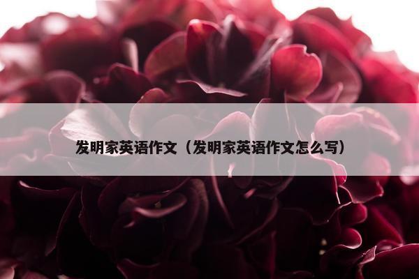 发明家英语作文（发明家英语作文怎么写）