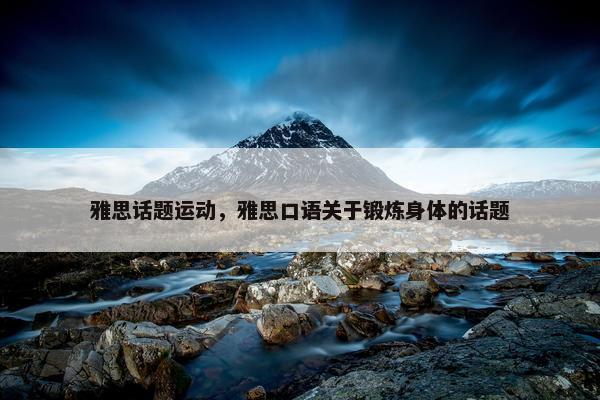 雅思话题运动，雅思口语关于锻炼身体的话题