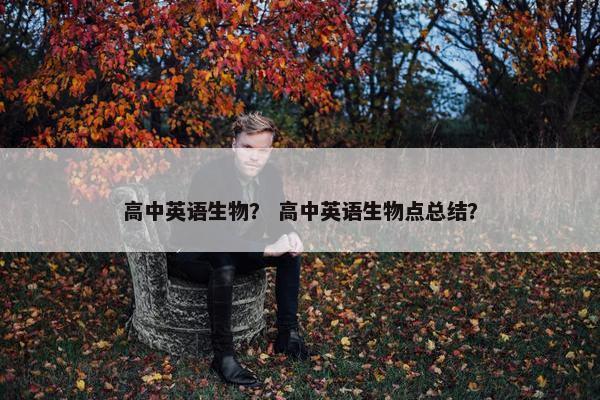 高中英语生物？ 高中英语生物点总结？