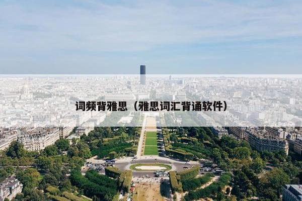 词频背雅思（雅思词汇背诵软件）