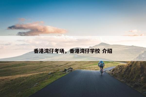 香港湾仔考场，香港湾仔学校 介绍