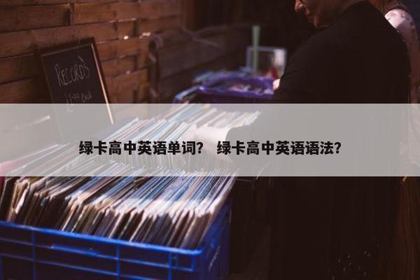 绿卡高中英语单词？ 绿卡高中英语语法？