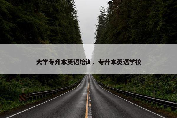 大学专升本英语培训，专升本英语学校
