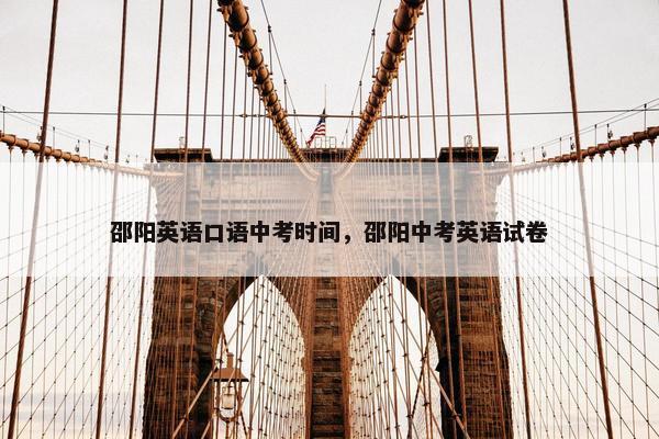 邵阳英语口语中考时间，邵阳中考英语试卷