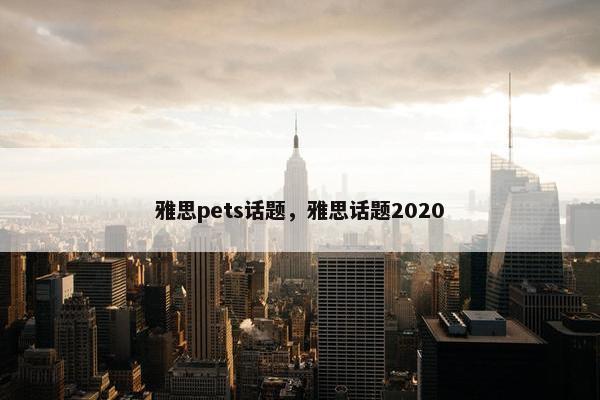 雅思pets话题，雅思话题2020