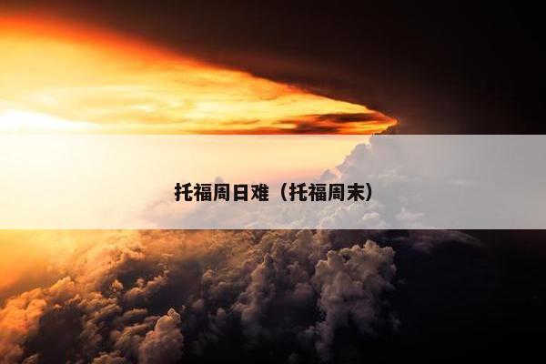 托福周日难（托福周末）