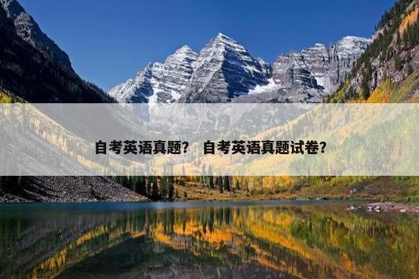 自考英语真题？ 自考英语真题试卷？