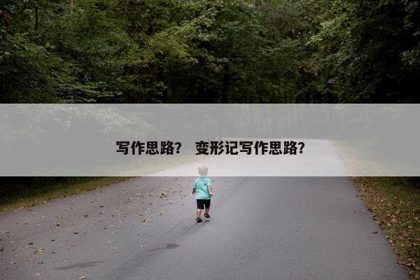 写作思路？ 变形记写作思路？