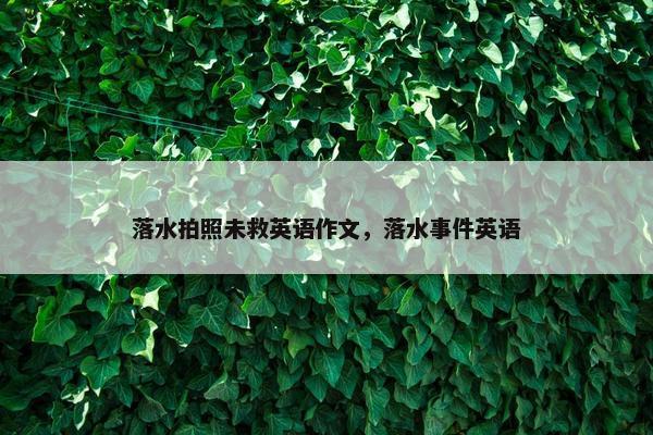 落水拍照未救英语作文，落水事件英语