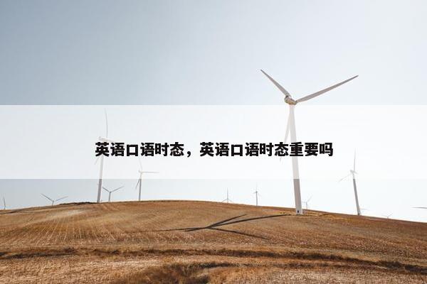 英语口语时态，英语口语时态重要吗