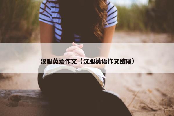 汉服英语作文（汉服英语作文结尾）