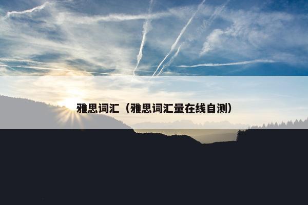 雅思词汇（雅思词汇量在线自测）