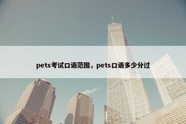 pets考试口语范围，pets口语多少分过