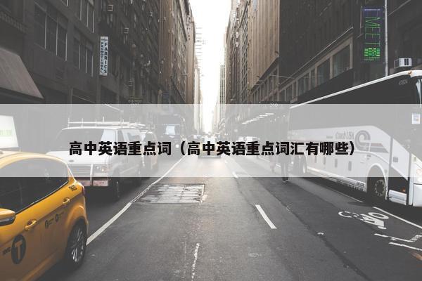 高中英语重点词（高中英语重点词汇有哪些）