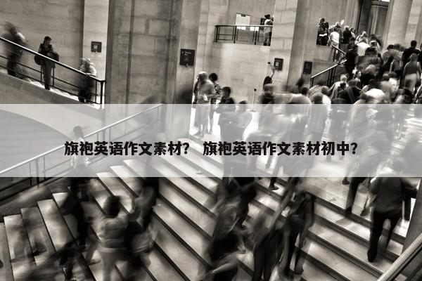 旗袍英语作文素材？ 旗袍英语作文素材初中？