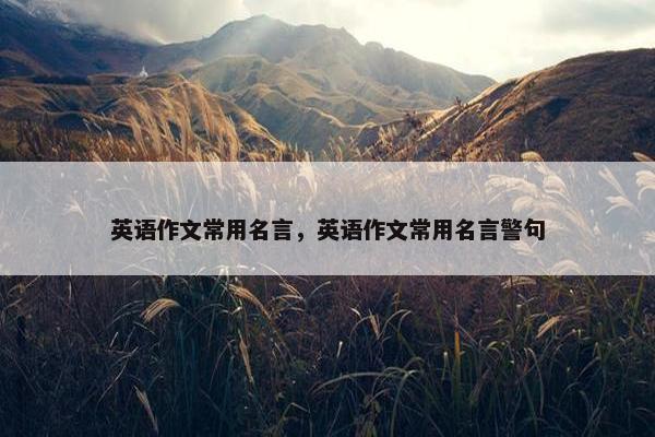 英语作文常用名言，英语作文常用名言警句
