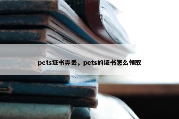 pets证书弄丢，pets的证书怎么领取
