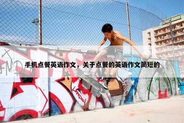 手机点餐英语作文，关于点餐的英语作文简短的