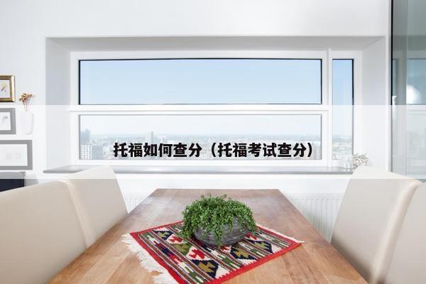 托福如何查分（托福考试查分）