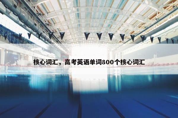 核心词汇，高考英语单词800个核心词汇