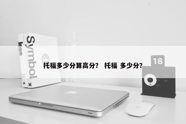 托福多少分算高分？ 托福 多少分？