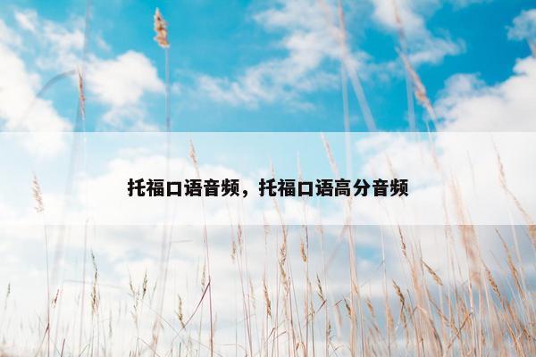托福口语音频，托福口语高分音频