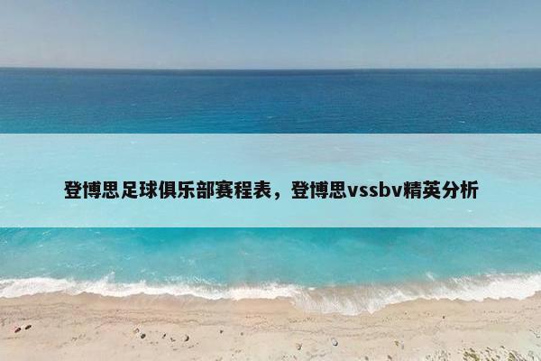 登博思足球俱乐部赛程表，登博思vssbv精英分析