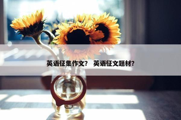 英语征集作文？ 英语征文题材？