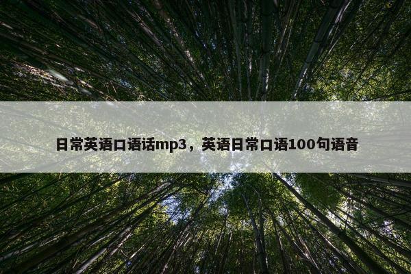 日常英语口语话mp3，英语日常口语100句语音