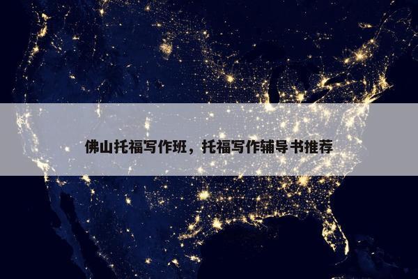 佛山托福写作班，托福写作辅导书推荐