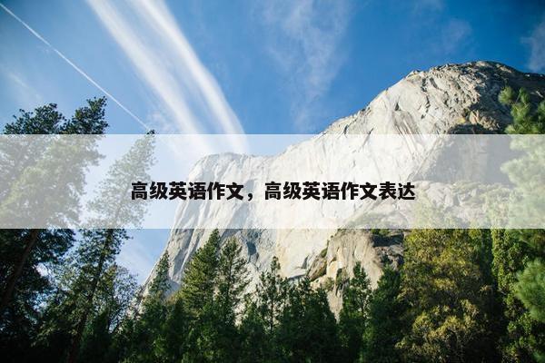 高级英语作文，高级英语作文表达