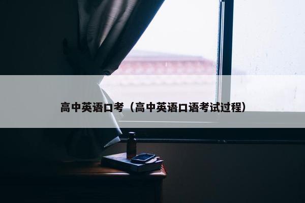 高中英语口考（高中英语口语考试过程）
